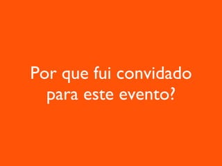Por que fui convidado para este evento? 