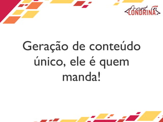 Geração de conteúdo único, ele é quem manda! 