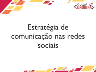 Estratégia de comunicação nas redes sociais 