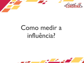 Como medir a influência? 