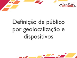 Definição de público por geolocalização e dispositivos 