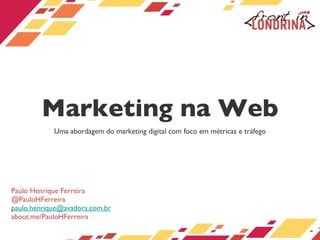 Uma abordagem do marketing digital com foco em métricas e tráfego ,[object Object],[object Object],[object Object],[object Object],Marketing na Web 