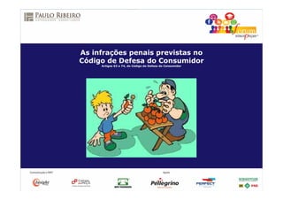 As infrações penais previstas no
Código de Defesa do Consumidor
Artigos 63 a 74, do Código de Defesa do Consumidor
 