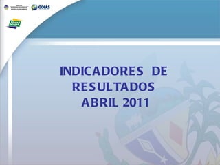 INDICADORES  DE RESULTADOS  ABRIL 2011 