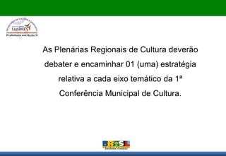 PARTICIPANTES




As Plenárias Regionais de Cultura deverão
debater e encaminhar 01 (uma) estratégia
    relativa a cada eixo temático da 1ª
    Conferência Municipal de Cultura.
 