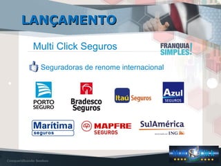 LANÇAMENTOLANÇAMENTO
Multi Click Seguros
Seguradoras de renome internacional
 