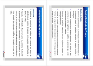 Roteiro Detalhado de Projeto
Objetivo do Projeto:
Descrever a(s) tecnologia(s) ou produto(s) que serão desenvolvido(s) ou
empregado(s) a partir de resultados avançados de pesquisa científica e
tecnológica.
Demonstrar a relevância do problema abordado e o estado da arte
pertinente ao tema, explicitando os produtos ou processos que serão
efetivamente incorporados à empresa.
Descrever os benefícios esperados do novo produto ou processo na
estratégia da empresa.
Destacar se o projeto é de criação de produto ou processo inexistente,
melhoria de um já existente deixando claras as melhorias que o novo
produto ou processo trará para o consumidor.

Roteiro Detalhado de Projeto
Justificativa

Justificar a relevância do projeto, em especial ao tema de
aderência do projeto, de acordo com aqueles especificados no
Item 2 do edital.
Impactos no Mercado: Descrever como o problema é atendido
atualmente pelo mercado. Demonstrar a necessidade do novo
produto ou processo para o mercado. Demonstrar de que forma o
novo produto ou processo modifica o mercado em que ele se
situa.

 