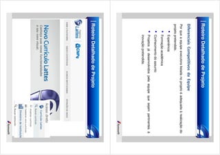 Roteiro Detalhado de Projeto
Diferenciais Competitivos da Equipe
Por que a equipe executora listada no projeto é adequada à realização do
projeto pretendido.
Experiência
Formação acadêmica
Conhecimento do assunto
Projetos já desenvolvidos pela equipe que sejam pertinentes à
inovação pretendida.

Roteiro Detalhado de Projeto

 