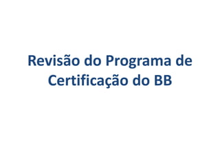 Revisão do Programa de Certificação do BB 