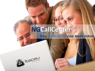 Seu CallCenter nas suas mãos
NGCallCenter
 