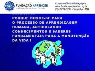PSICOPEDAGOGIA É PROFISSÃO ESSENCIAL  PORQUE DIRIGE-SE PARA O PROCESSO DE APRENDIZAGEM HUMANA, ARTICULANDO CONHECIMENTOS E SABERES FUNDAMENTAIS PARA A MANUTENÇÃO  DA VIDA ! Cursos e Oficina Pedagógica www.fundacaoaprender.org.br (35) 3222-1214 - Varginha - MG 