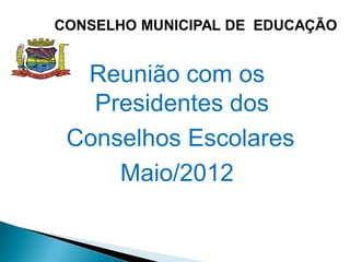 Reunião com os
  Presidentes dos
Conselhos Escolares
    Maio/2012
 