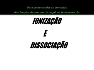 Para compreender os conceitos 
das funções deveremos distinguir os fenômenos de: 
 