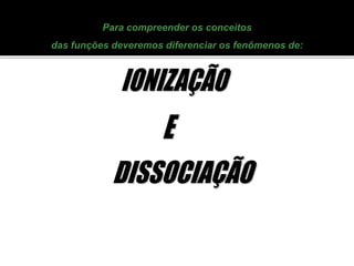 Para compreender os conceitos 
das funções deveremos diferenciar os fenômenos de: 
 