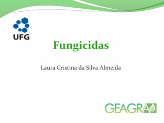 Laura Cristina da Silva Almeida
Fungicidas
 