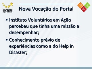 Nova Vocação do Portal Instituto Voluntários em Ação percebeu que tinha uma missão a desempenhar; Conhecimento prévio de experiências como a do Help in Disaster; 