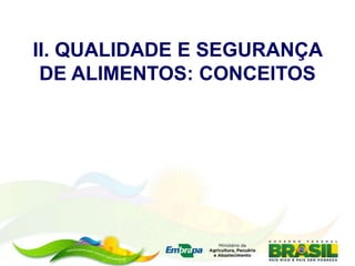 II. QUALIDADE E SEGURANÇA
DE ALIMENTOS: CONCEITOS
 