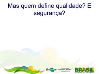 Mas quem define qualidade? E
segurança?
 
