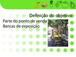 De nição do objetivo
Parte do ponto de venda
Bancas de exposição
 