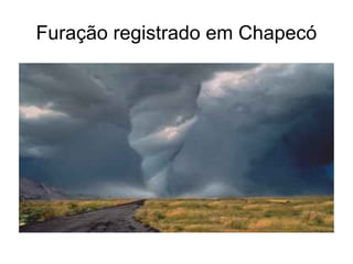 Furação registrado em Chapecó 