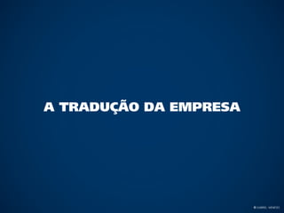 A Tradução da Empresa




                        © Gabriel Meneses
 