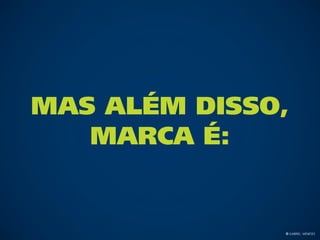 Mas além disso,
   marca é:


              © Gabriel Meneses
 