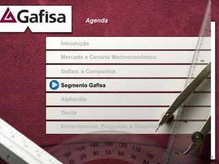 Agenda


Introdução

Mercado e Cenário Macroeconômico

Gafisa: a Companhia

Segmento Gafisa

Alphaville

Tenda

Encerramento, Perguntas & Respostas




                                      28
 