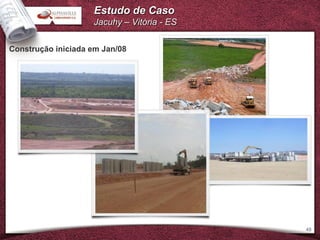 Estudo de Caso
                    Jacuhy – Vitória - ES

Construção iniciada em Jan/08




                                            48
 