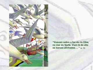 “ Voavam sobre a foz do rio Elba, no mar do Norte. Viam lá do alto os barcos alinhados…. “  (p. 12) 