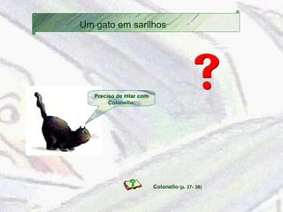 Colonello  (p. 37- 38) Um gato em sarilhos Preciso de miar com Colonello. 