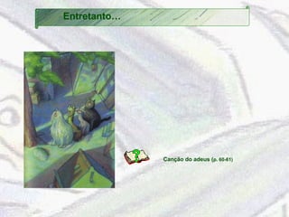 Canção do adeus ( p. 60-61)  Entretanto… 