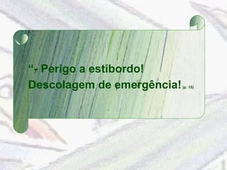 “ - Perigo a estibordo! Descolagem de emergência!  (p. 15) 