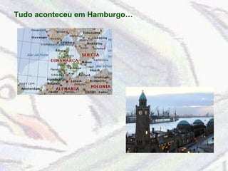Tudo aconteceu em Hamburgo… 
 