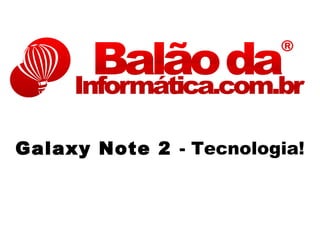 Galaxy Note 2 - Tecnologia!
 