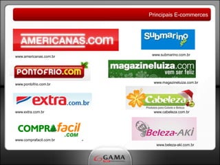 Principais E-commerces




www.americanas.com.br     www.submarino.com.br




www.pontofrio.com.br      www.magazineluiza.com.br




www.extra.com.br          www.cabeleza.com.br




www.comprafacil.com.br
                            www.beleza-aki.com.br
 
