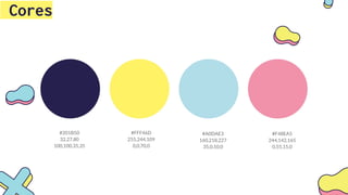 Cores
#201B50
32,27,80
100,100,35,35
#FFF46D
255,244,109
0,0,70,0
#A0DAE3
160,218,227
35,0,10,0
#F48EA5
244,142,165
0,55,15,0
 