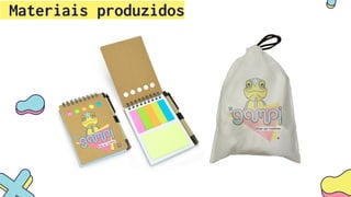 Materiais produzidos
 