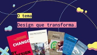 O tema
Design que transforma.
 