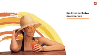 Um lazer exclusivo 
na cobertura 
 