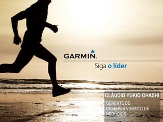 TREINAMENTO GARMIN
     FITNESS
      CLÁUDIO YUKIO OHASHI
      GERENTE DE
      DESENVOLVIMENTO DE
      NEGÓCIOS    Eduardo Cortez
        Gerente Geral – Garmin Brasil
 