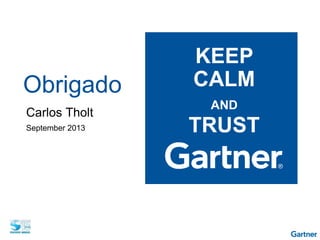KEEP
CALM
AND
TRUST
Obrigado
Carlos Tholt
September 2013
 