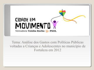 Tema: Análise dos Gastos com Políticas Públicas
voltadas a Crianças e Adolescentes no município de
                Fortaleza em 2012
 