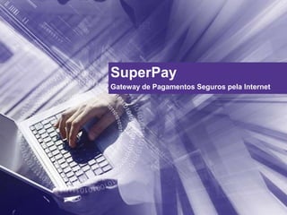 SuperPay Gateway de PagamentosSegurospela Internet 