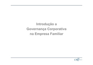 Introdução a
Governança Corporativa
na Empresa Familiar
 
