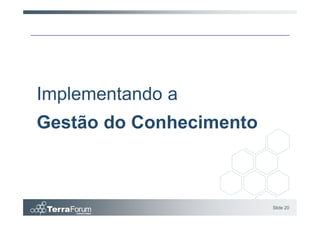 Implementando a
Gestão do Conhecimento



                         Slide 20
 