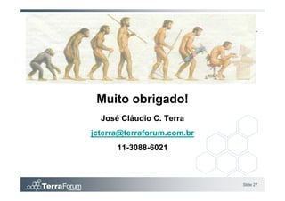Muito obrigado!
  José Cláudio C. Terra
jcterra@terraforum.com.br
      11-3088-6021



                            Slide 27
 
