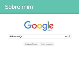 Sobre mim
Gabriel Nege
 