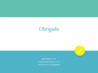 Obrigado
gabrielnege.com.br
contato@gabrielnege.com.br
linkedin.com/in/negegabriel
 
