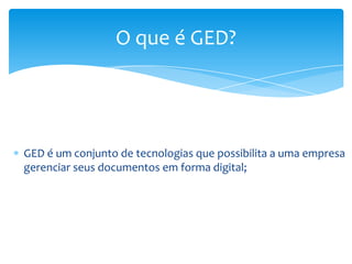 O que é GED?




GED é um conjunto de tecnologias que possibilita a uma empresa
gerenciar seus documentos em forma digital;
 