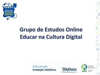 Grupo de Estudos Online
Educar na Cultura Digital
 